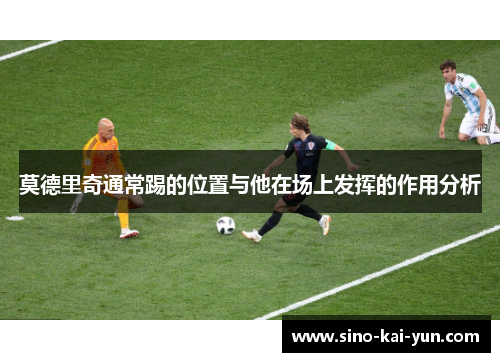 莫德里奇通常踢的位置与他在场上发挥的作用分析
