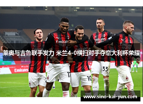 莱奥与吉鲁联手发力 米兰4-0横扫对手夺意大利杯荣耀