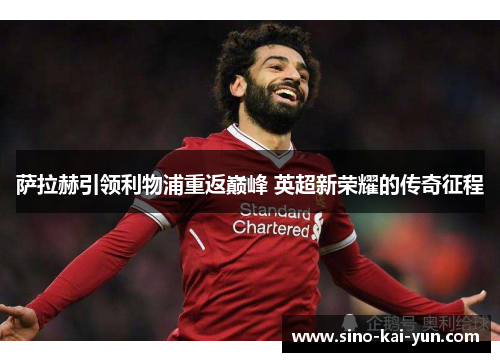 萨拉赫引领利物浦重返巅峰 英超新荣耀的传奇征程