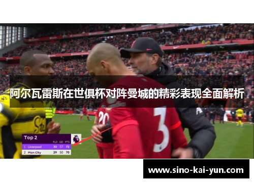 阿尔瓦雷斯在世俱杯对阵曼城的精彩表现全面解析 阿尔瓦雷斯在世俱杯对阵曼城的精彩表现全面解析