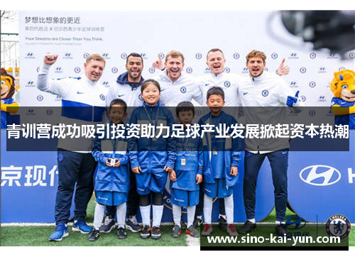 青训营成功吸引投资助力足球产业发展掀起资本热潮 青训营成功吸引投资助力足球产业发展掀起资本热潮