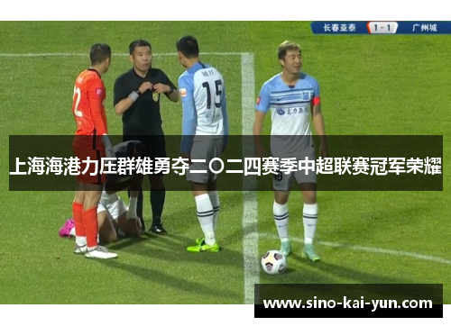 上海海港力压群雄勇夺二〇二四赛季中超联赛冠军荣耀