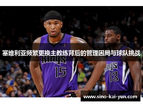 塞维利亚频繁更换主教练背后的管理困局与球队挑战