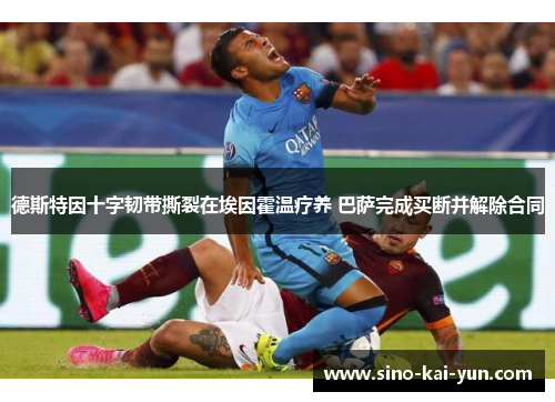 德斯特因十字韧带撕裂在埃因霍温疗养 巴萨完成买断并解除合同